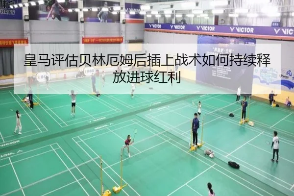 皇马评估贝林厄姆后插上战术如何持续释放进球红利