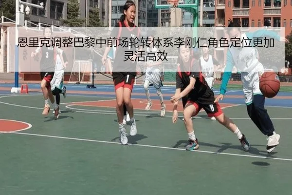 恩里克调整巴黎中前场轮转体系李刚仁角色定位更加灵活高效