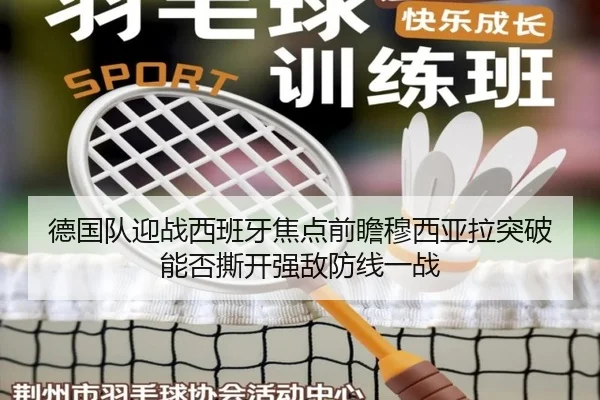 德国队迎战西班牙焦点前瞻穆西亚拉突破能否撕开强敌防线一战